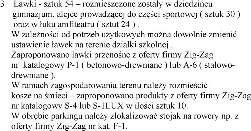 Zaproponowano ławki przenośne z oferty firmy Zig-Zag nr katalogowy P-1 ( betonowo-drewniane ) lub A-6 ( stalowodrewniane ).