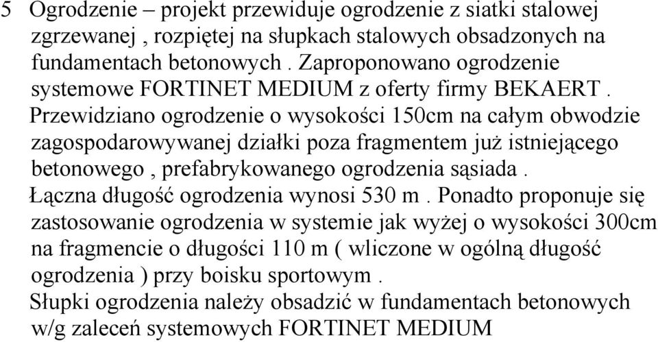 Przewidziano ogrodzenie o wysokości 150cm na całym obwodzie zagospodarowywanej działki poza fragmentem już istniejącego betonowego, prefabrykowanego ogrodzenia sąsiada.