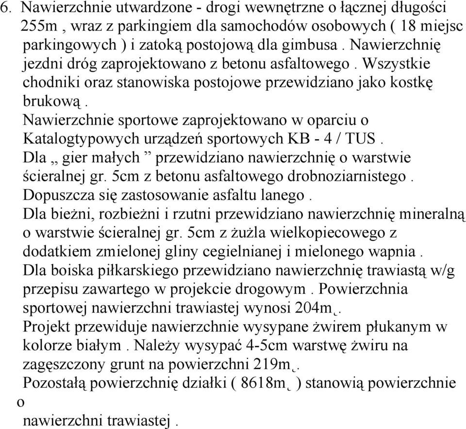 Nawierzchnie sportowe zaprojektowano w oparciu o Katalogtypowych urządzeń sportowych KB - 4 / TUS. Dla gier małych przewidziano nawierzchnię o warstwie ścieralnej gr.