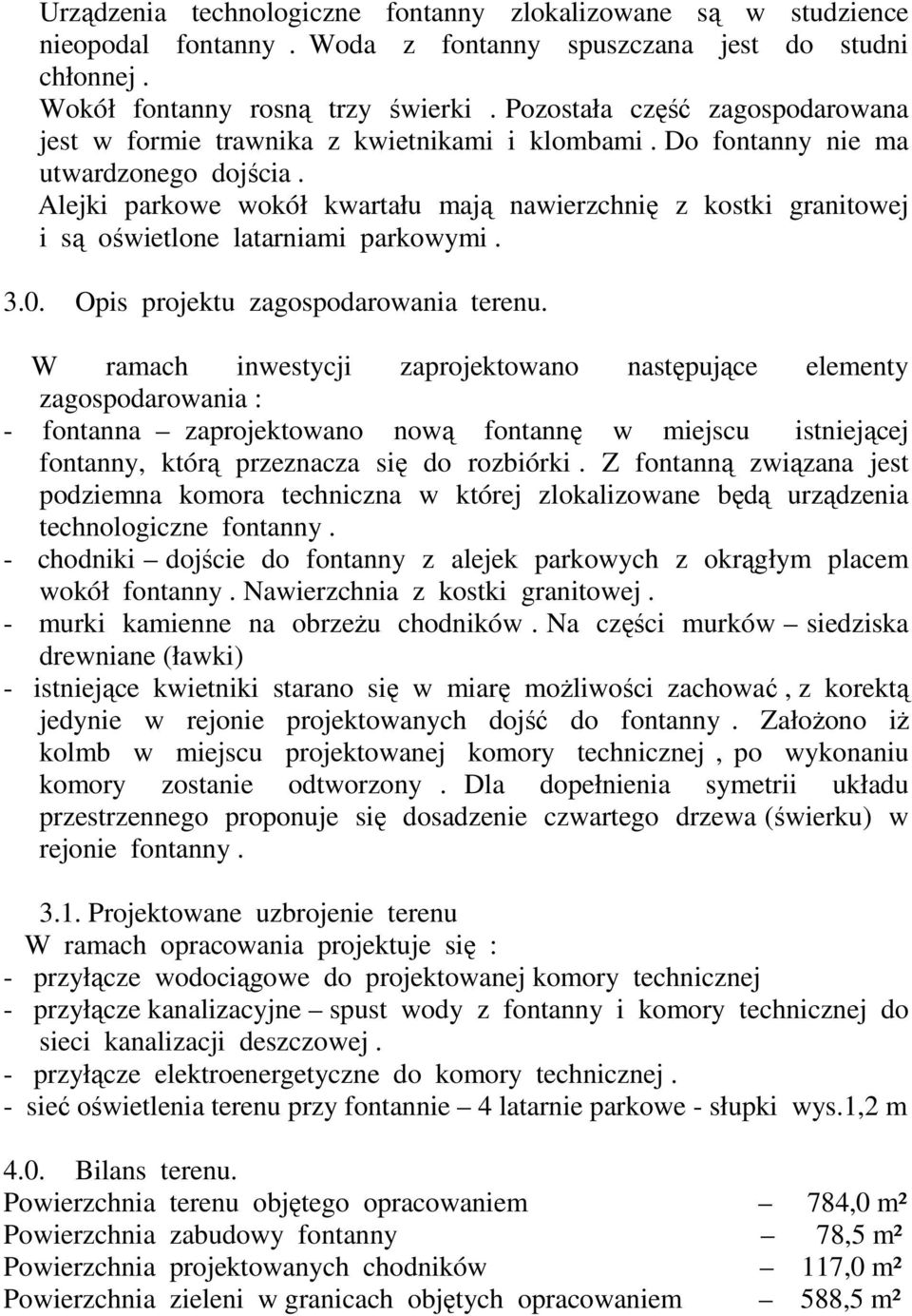 Alejki parkowe wokół kwartału mają nawierzchnię z kostki granitowej i są oświetlone latarniami parkowymi. 3.0. Opis projektu zagospodarowania terenu.