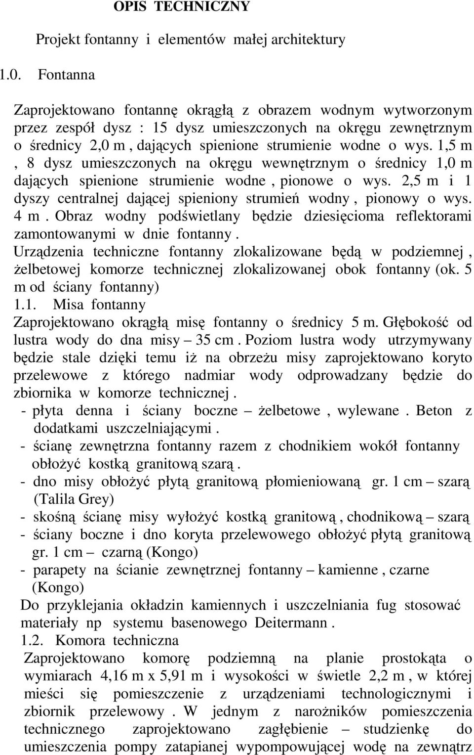 1,5 m, 8 dysz umieszczonych na okręgu wewnętrznym o średnicy 1,0 m dających spienione strumienie wodne, pionowe o wys. 2,5 m i 1 dyszy centralnej dającej spieniony strumień wodny, pionowy o wys. 4 m.