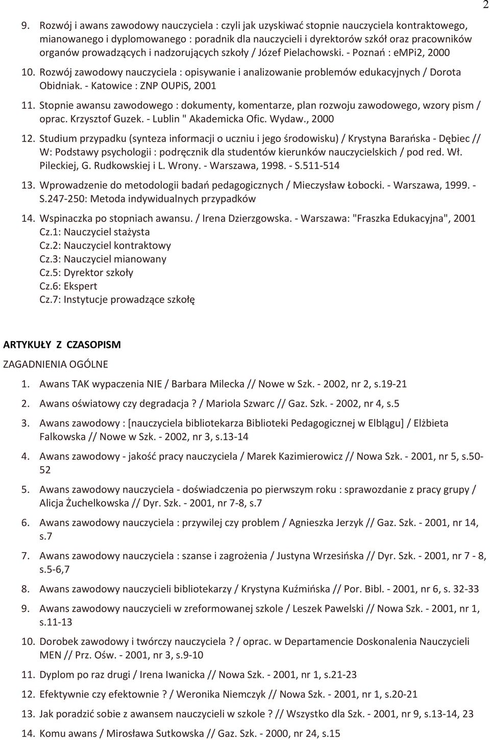 - Katowice : ZNP OUPiS, 2001 11. Stopnie awansu zawodowego : dokumenty, komentarze, plan rozwoju zawodowego, wzory pism / oprac. Krzysztof Guzek. - Lublin " Akademicka Ofic. Wydaw., 2000 12.