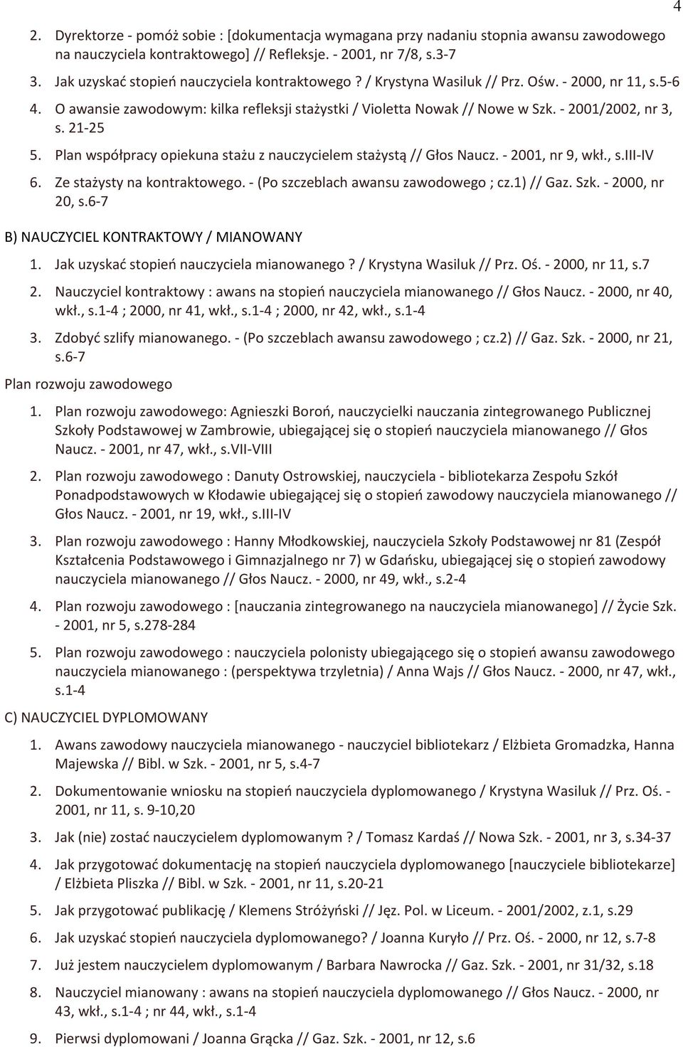 - 2001/2002, nr 3, s. 21-25 5. Plan współpracy opiekuna stażu z nauczycielem stażystą // Głos Naucz. - 2001, nr 9, wkł., s.iii-iv 6. Ze stażysty na kontraktowego.