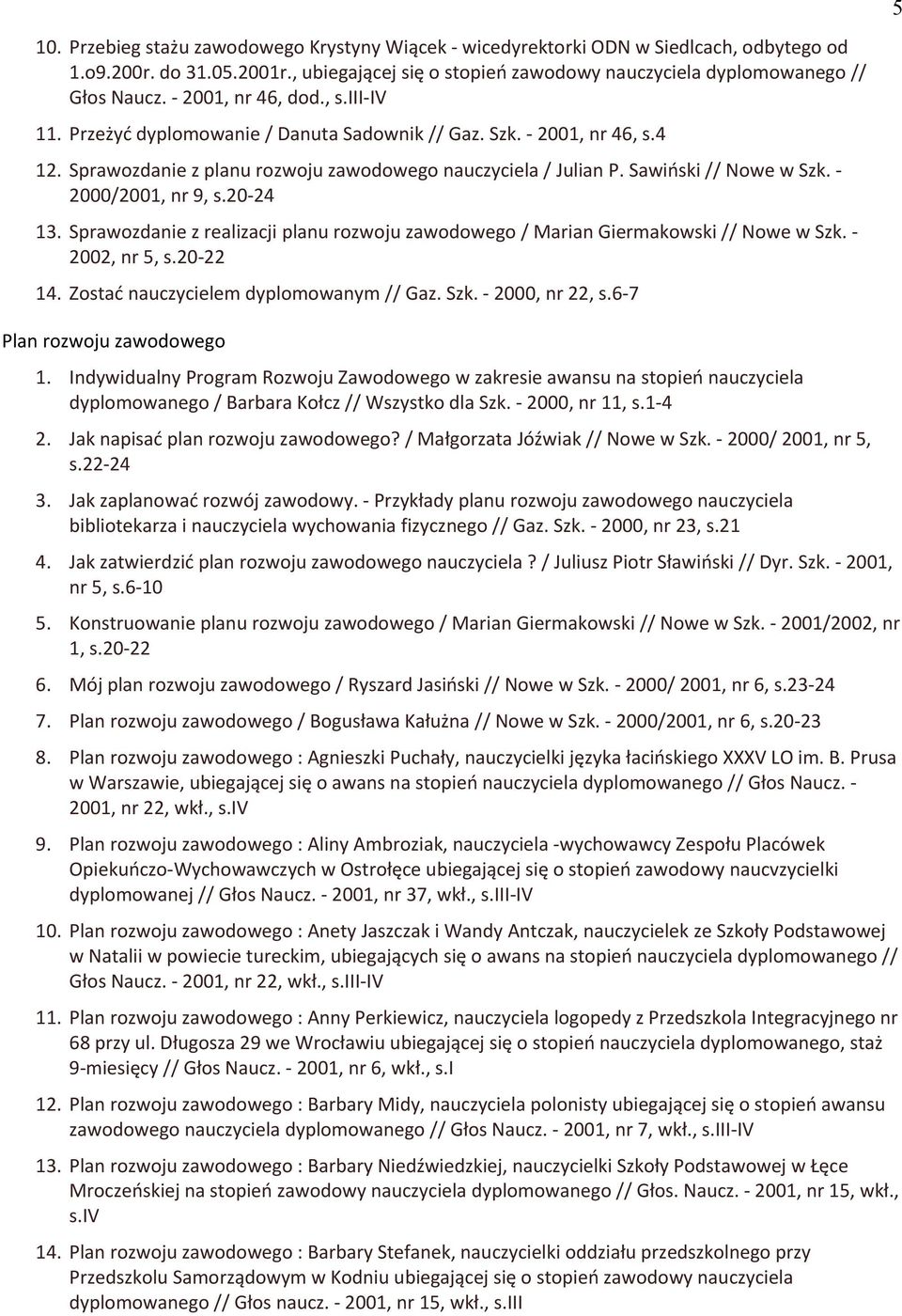 - 2000/2001, nr 9, s.20-24 13. Sprawozdanie z realizacji planu rozwoju zawodowego / Marian Giermakowski // Nowe w Szk. - 2002, nr 5, s.20-22 14. Zostać nauczycielem dyplomowanym // Gaz. Szk. - 2000, nr 22, s.