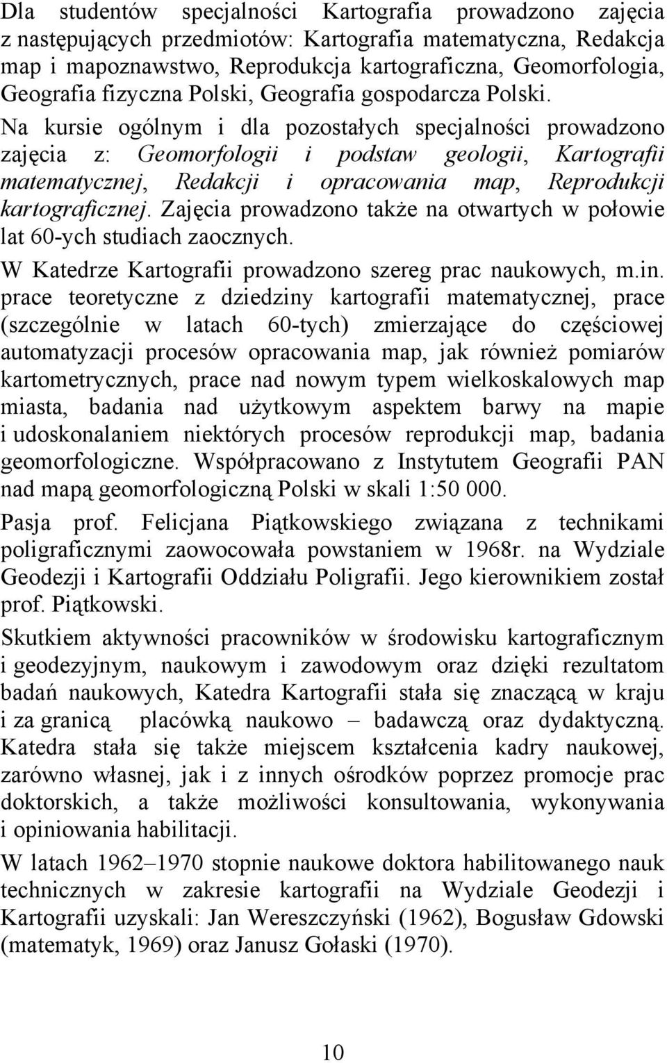 Na kursie ogólnym i dla pozostałych specjalności prowadzono zajęcia z: Geomorfologii i podstaw geologii, Kartografii matematycznej, Redakcji i opracowania map, Reprodukcji kartograficznej.