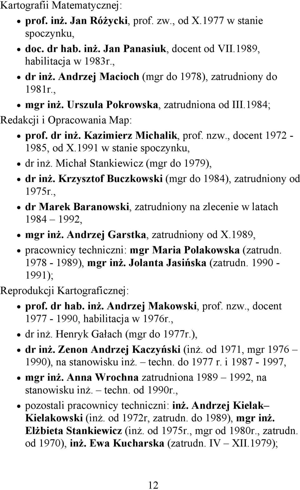 , docent 1972-1985, od X.1991 w stanie spoczynku, dr inż. Michał Stankiewicz (mgr do 1979), dr inż. Krzysztof Buczkowski (mgr do 1984), zatrudniony od 1975r.