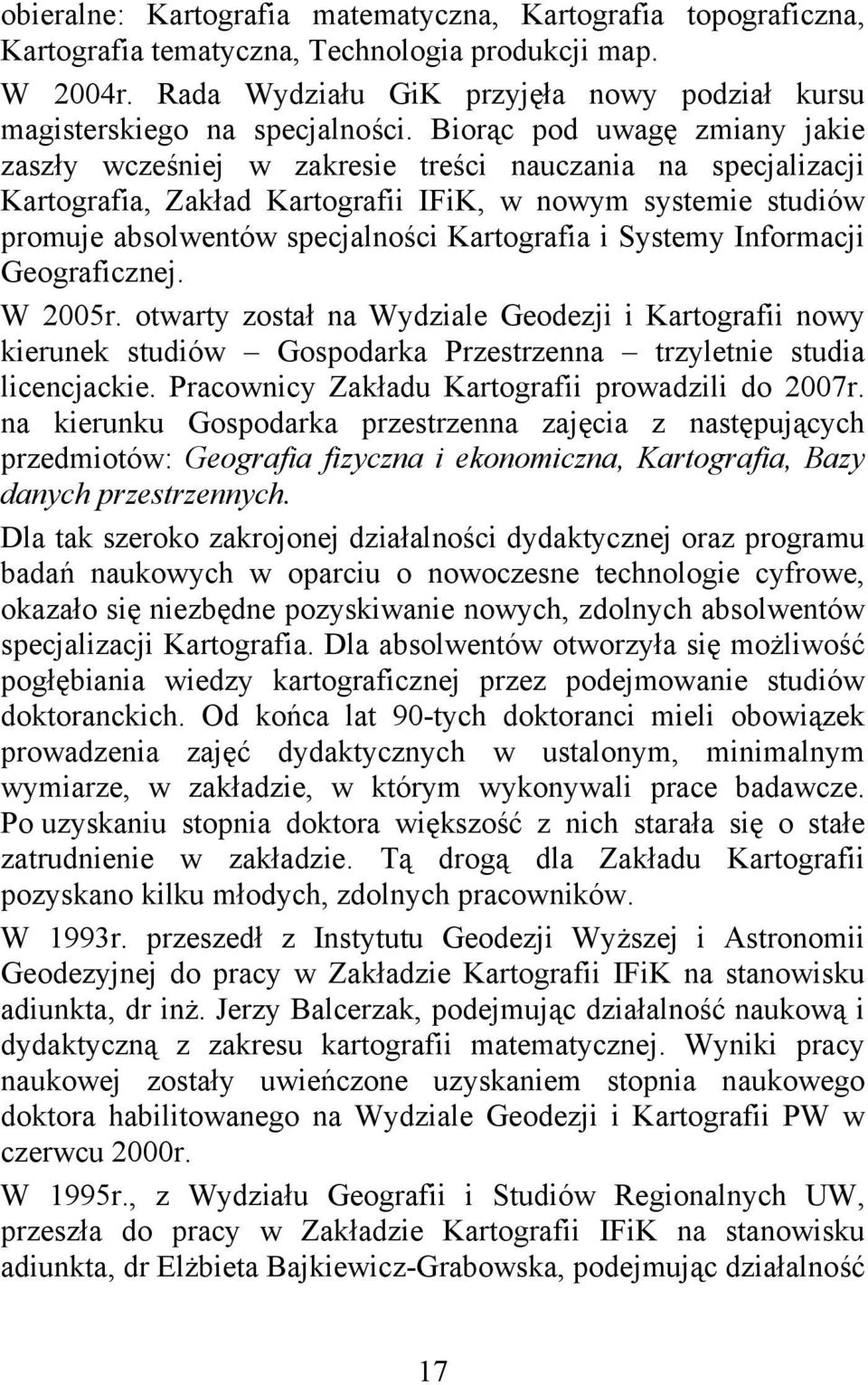 Biorąc pod uwagę zmiany jakie zaszły wcześniej w zakresie treści nauczania na specjalizacji Kartografia, Zakład Kartografii IFiK, w nowym systemie studiów promuje absolwentów specjalności Kartografia