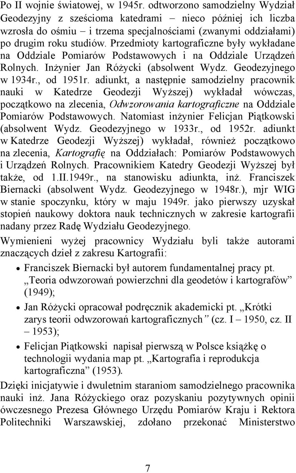 Przedmioty kartograficzne były wykładane na Oddziale Pomiarów Podstawowych i na Oddziale Urządzeń Rolnych. Inżynier Jan Różycki (absolwent Wydz. Geodezyjnego w 1934r., od 1951r.