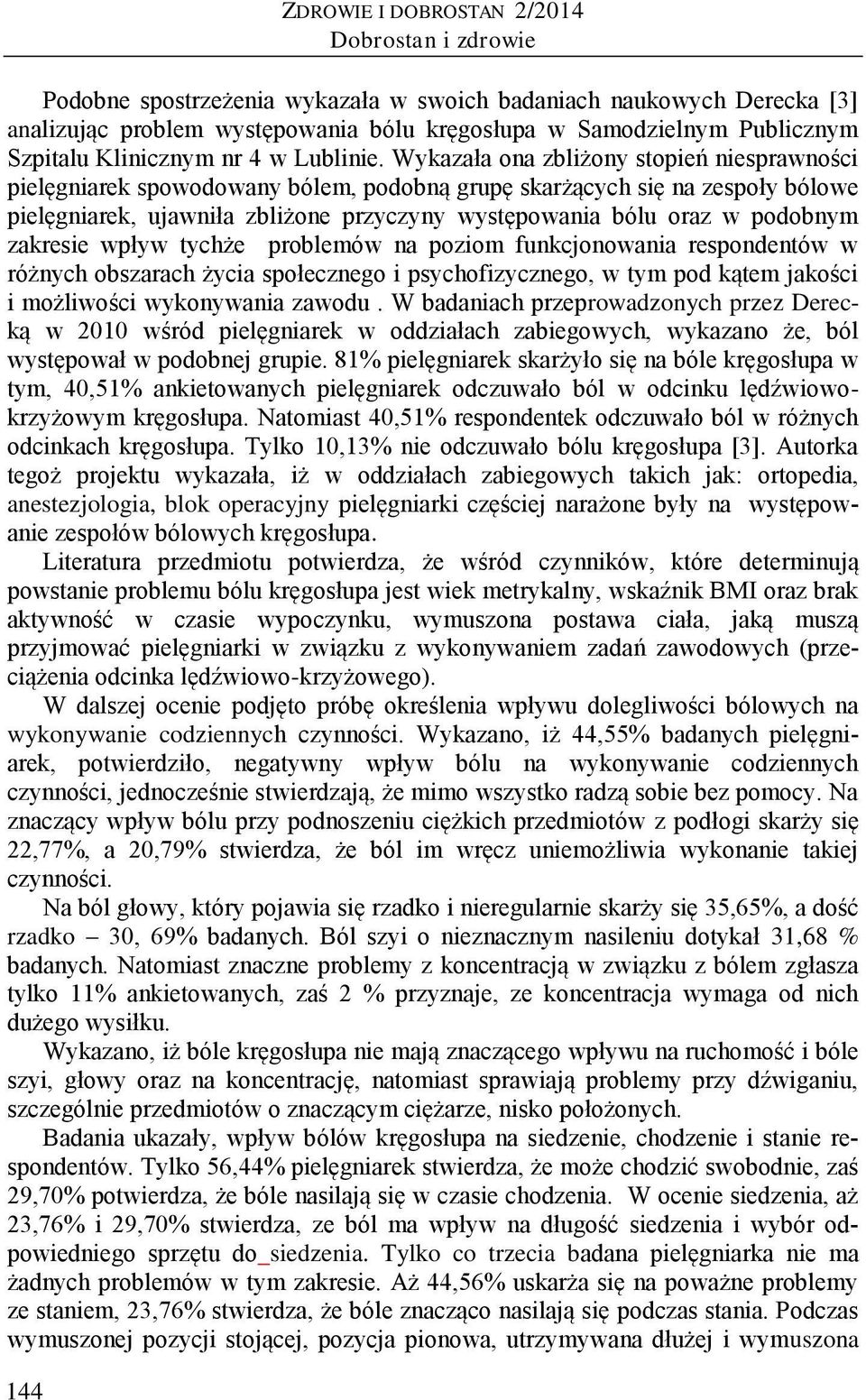 Wykazała ona zbliżony stopień niesprawności pielęgniarek spowodowany bólem, podobną grupę skarżących się na zespoły bólowe pielęgniarek, ujawniła zbliżone przyczyny występowania bólu oraz w podobnym