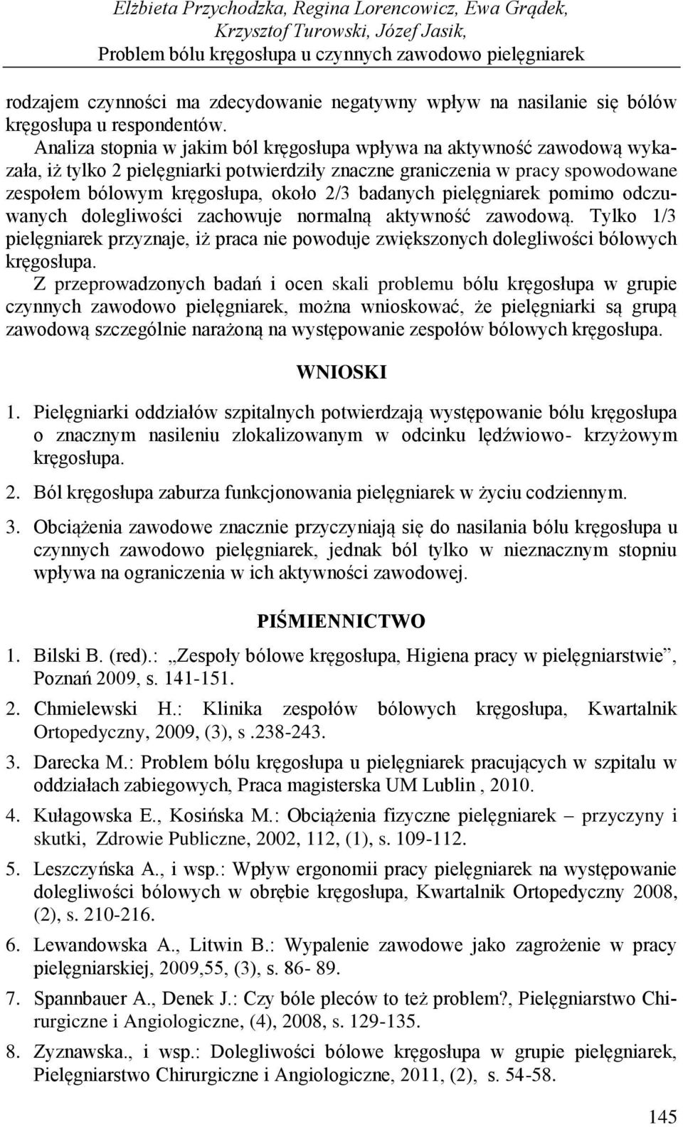 badanych pielęgniarek pomimo odczuwanych dolegliwości zachowuje normalną aktywność zawodową. Tylko 1/3 pielęgniarek przyznaje, iż praca nie powoduje zwiększonych dolegliwości bólowych kręgosłupa.