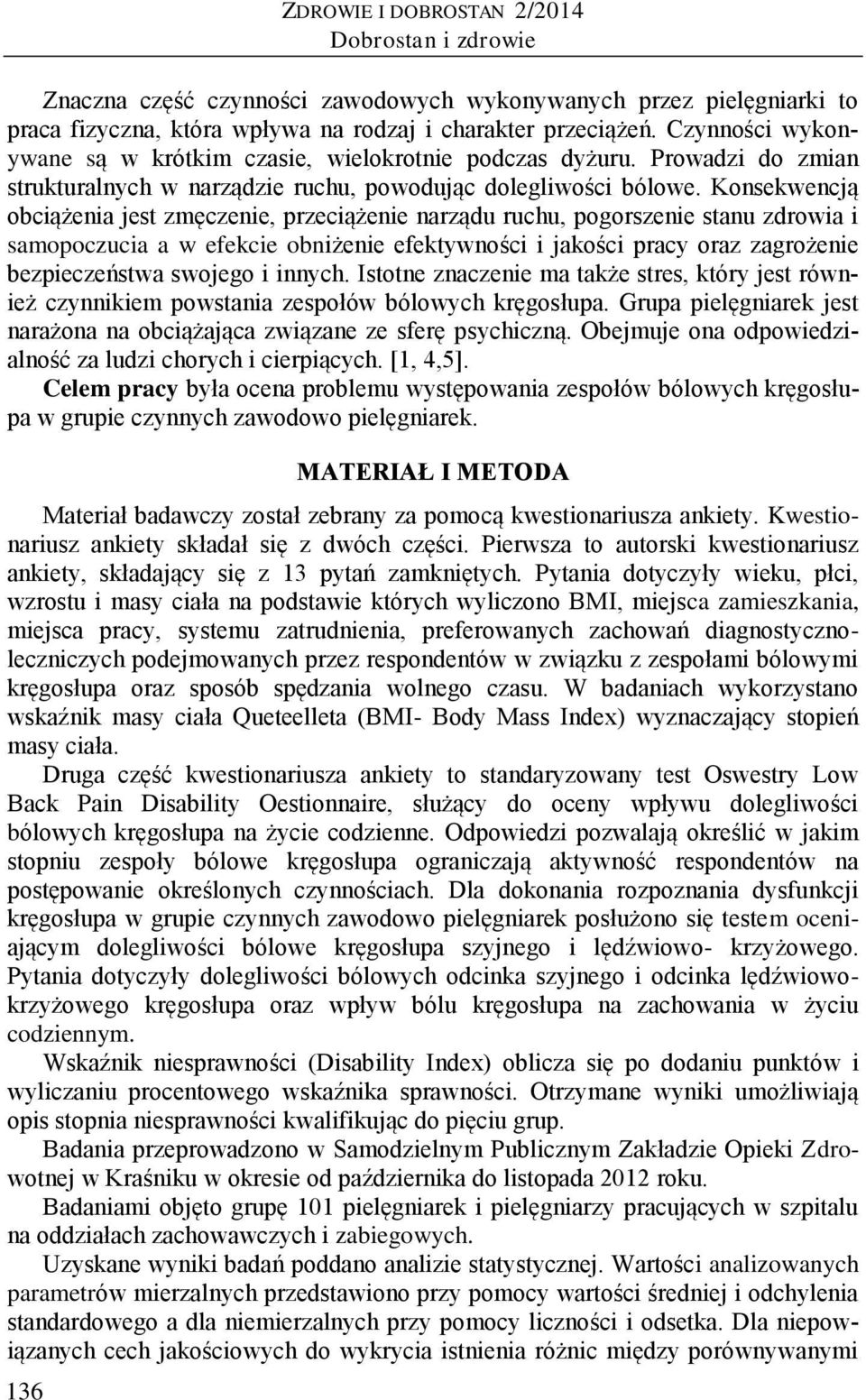 Konsekwencją obciążenia jest zmęczenie, przeciążenie narządu ruchu, pogorszenie stanu zdrowia i samopoczucia a w efekcie obniżenie efektywności i jakości pracy oraz zagrożenie bezpieczeństwa swojego