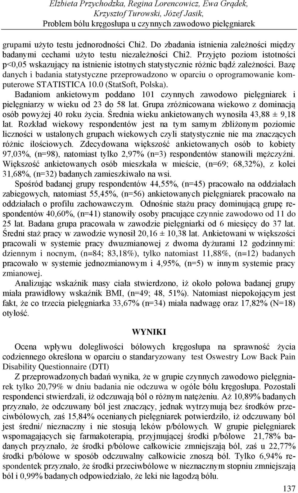 Bazę danych i badania statystyczne przeprowadzono w oparciu o oprogramowanie komputerowe STATISTICA 10.0 (StatSoft, Polska).