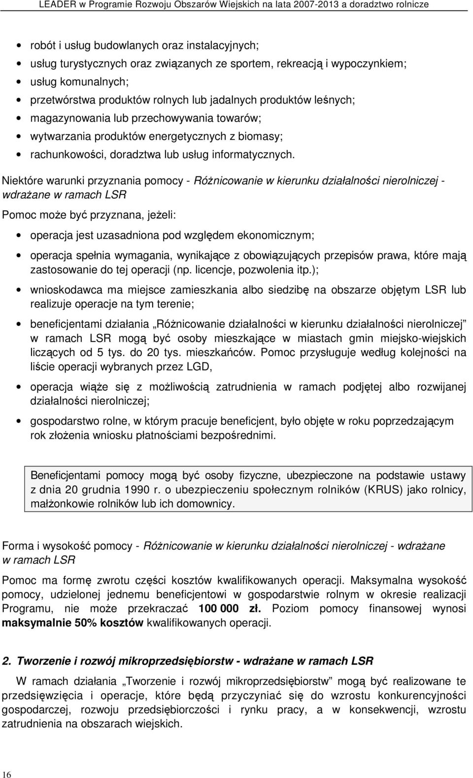 Niektóre warunki przyznania pomocy - RóŜnicowanie w kierunku działalności nierolniczej - wdraŝane w ramach LSR Pomoc moŝe być przyznana, jeŝeli: operacja jest uzasadniona pod względem ekonomicznym;