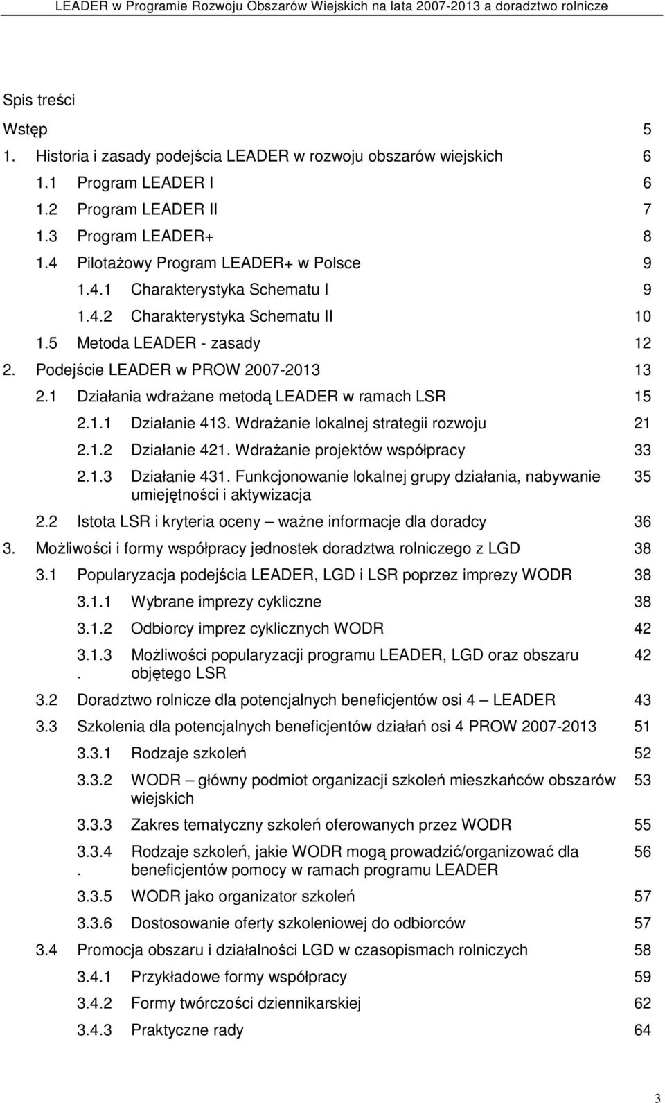 1 Działania wdraŝane metodą LEADER w ramach LSR 15 2.1.1 Działanie 413. WdraŜanie lokalnej strategii rozwoju 21 2.1.2 Działanie 421. WdraŜanie projektów współpracy 33 2.1.3 Działanie 431.