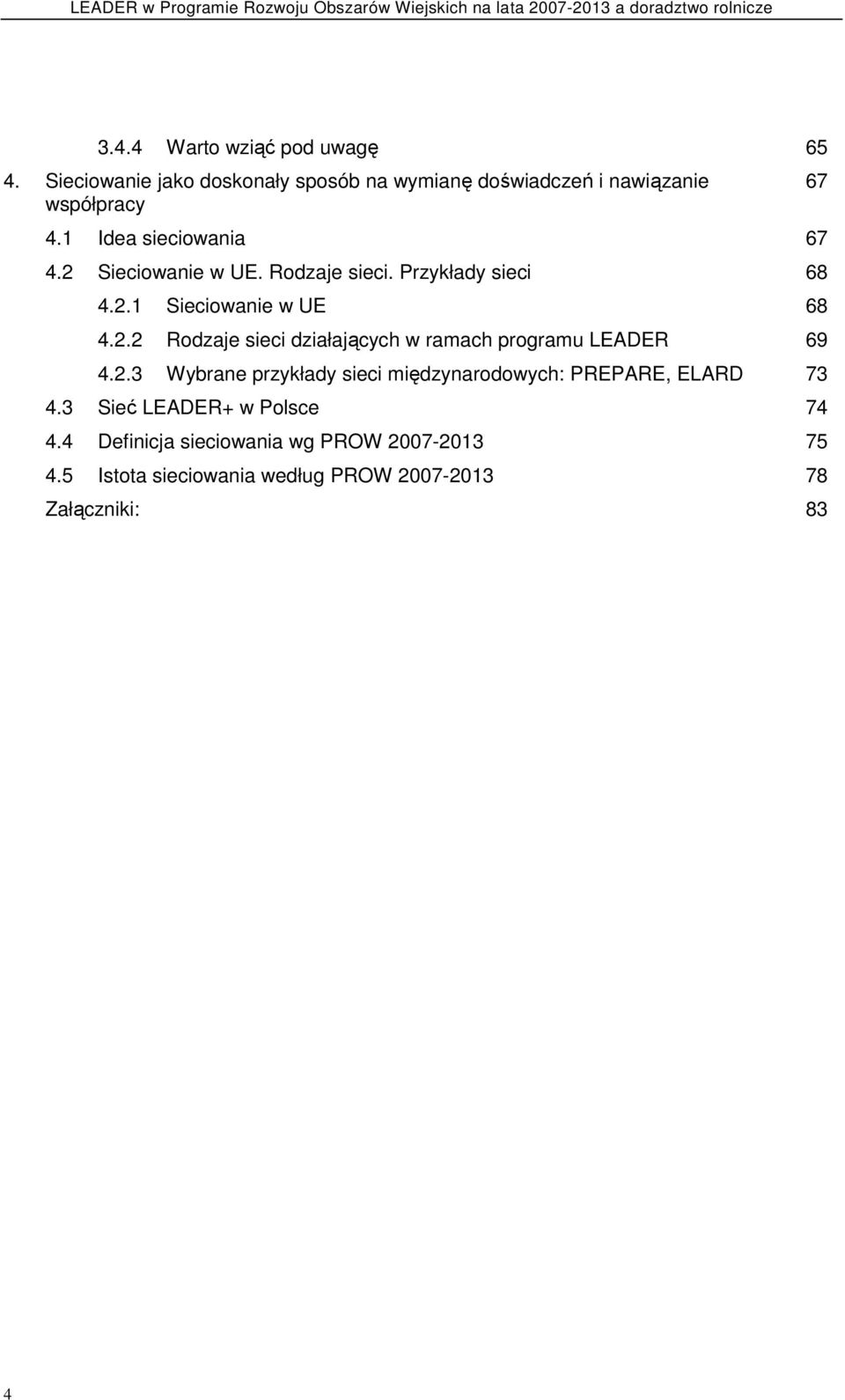 2.3 Wybrane przykłady sieci międzynarodowych: PREPARE, ELARD 73 4.3 Sieć LEADER+ w Polsce 74 4.