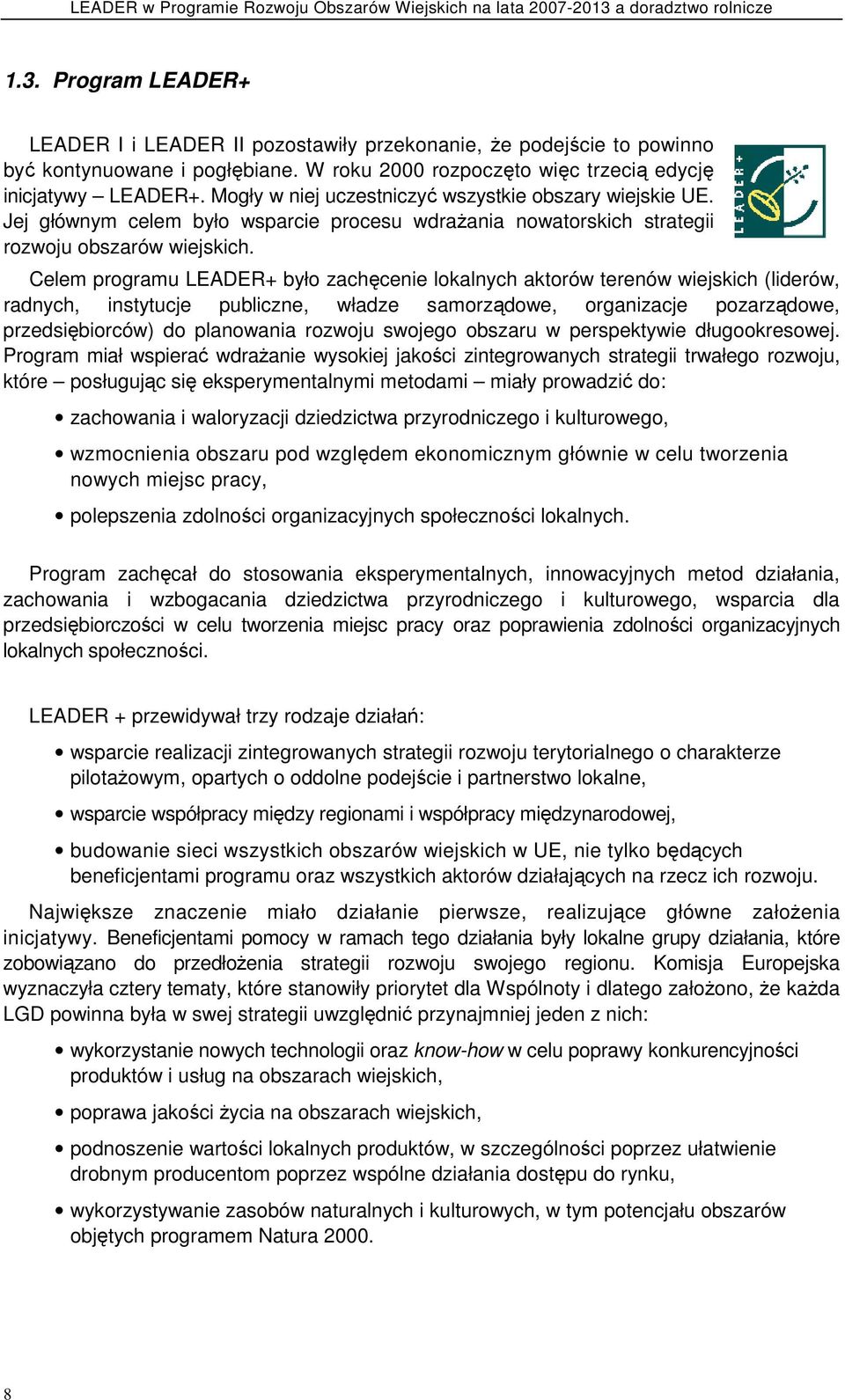 Celem programu LEADER+ było zachęcenie lokalnych aktorów terenów wiejskich (liderów, radnych, instytucje publiczne, władze samorządowe, organizacje pozarządowe, przedsiębiorców) do planowania rozwoju