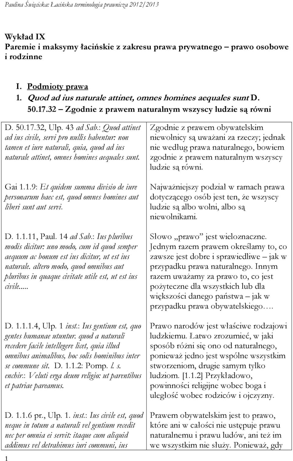 : Quod attinet ad ius civile, servi pro nullis habentur: non tamen et iure naturali, quia, quod ad ius naturale attinet, omnes homines aequales sunt. Gai 1.