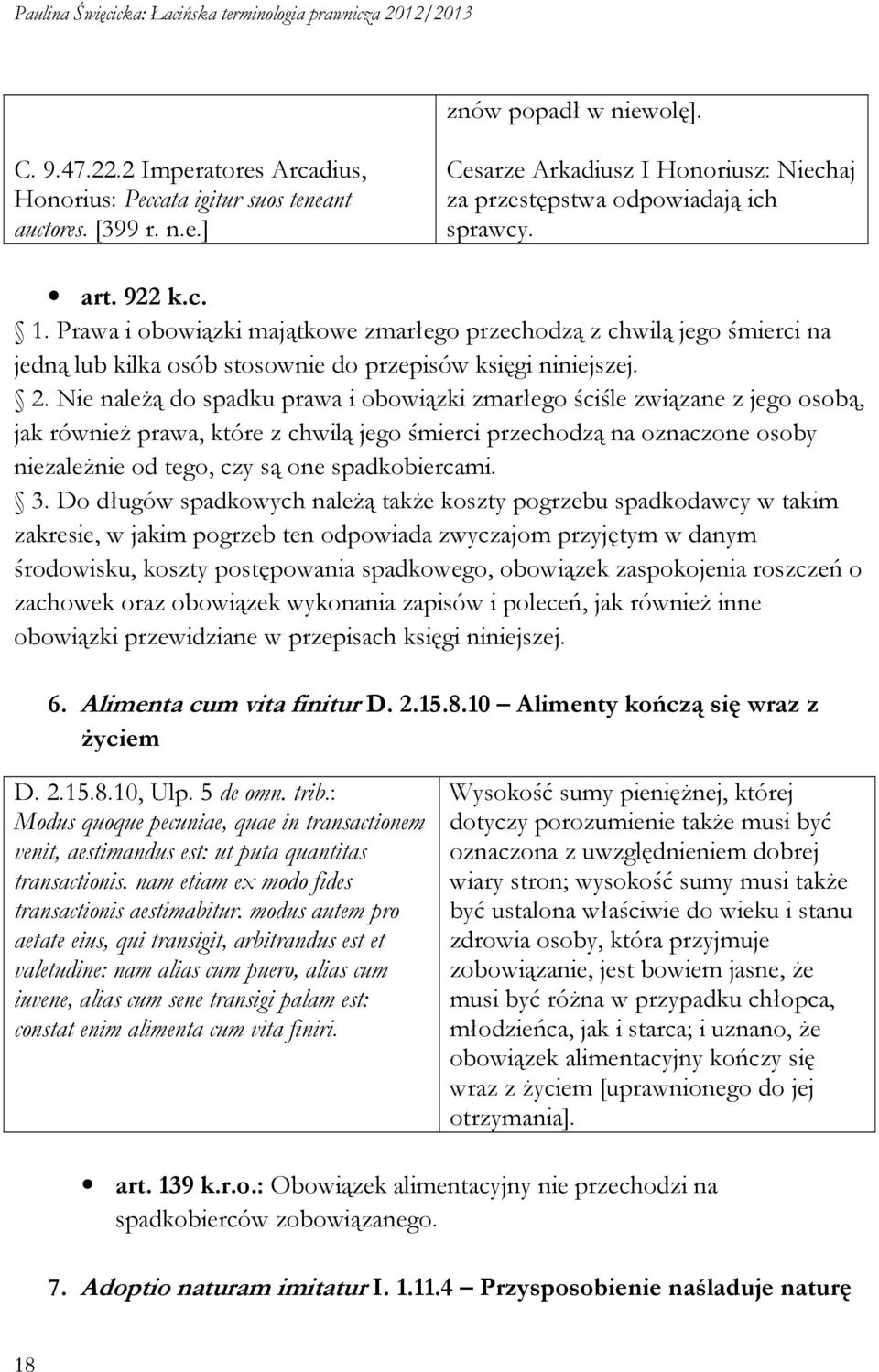 Nie należą do spadku prawa i obowiązki zmarłego ściśle związane z jego osobą, jak również prawa, które z chwilą jego śmierci przechodzą na oznaczone osoby niezależnie od tego, czy są one