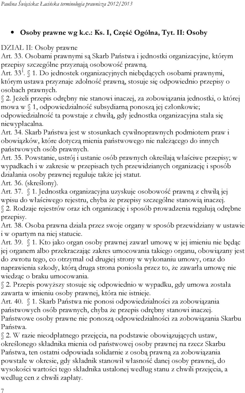 1. Do jednostek organizacyjnych niebędących osobami prawnymi, którym ustawa przyznaje zdolność prawną, stosuje się odpowiednio przepisy o osobach prawnych. 2.