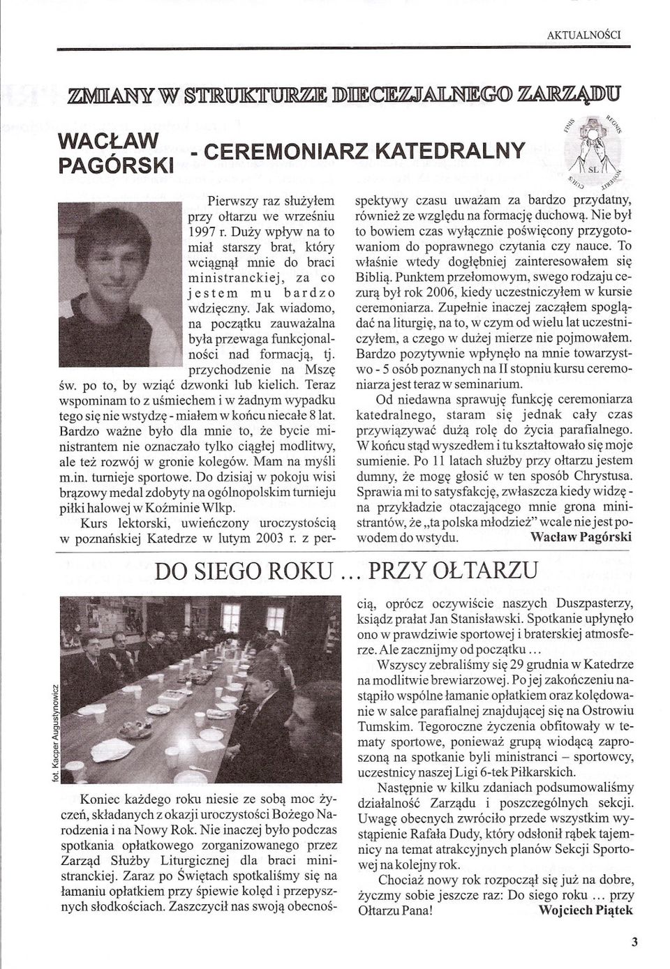 przychodzenie na Msze sw. po to, by wziac dzwonki lub kielich. Teraz wspominam to z usmiechem i w zadnym wypadku tego sie nie wstydze - mialem w koncu nie cale 8 lat.