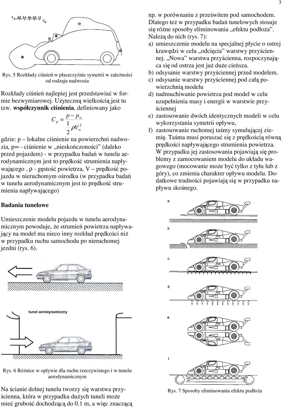 aerodynamicznym jest to prędkość strumienia napływającego, ρ - gęstość powietrza, V prędkość pojazdu w nieruchomym ośrodku (w przypadku badań w tunelu aerodynamicznym jest to prędkość strumienia