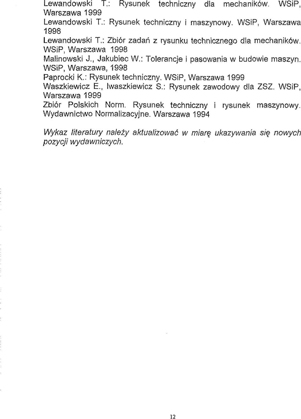 WSiP, Warszawa, 1998 Paprocki K.: Rysunek techniczny. WSiP, Warszawa 1999 Waszkiewicz E., lwaszkiewicz S.: Rysunek zawodowy dla ZSZ.