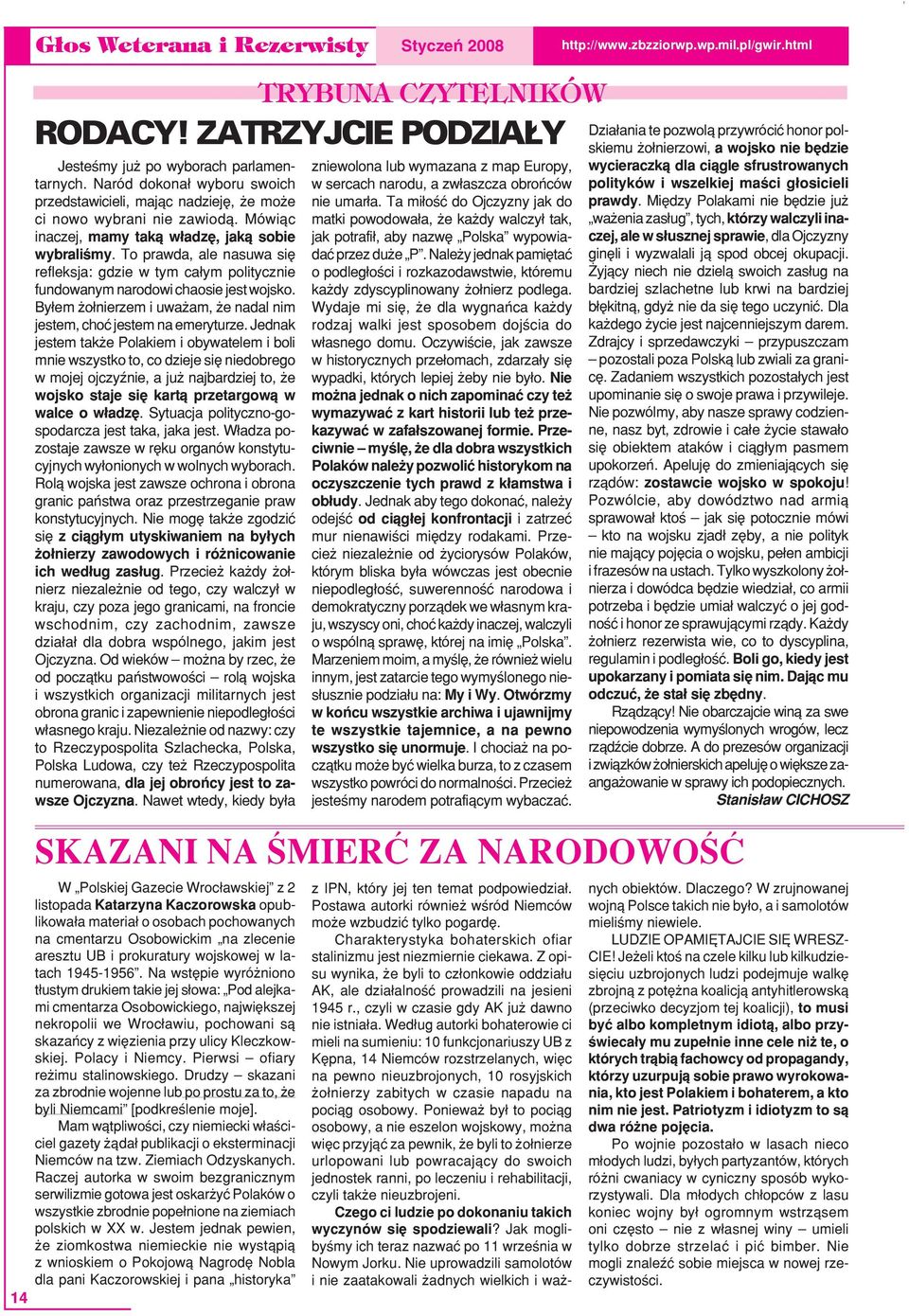 To prawda, ale nasuwa się refleksja: gdzie w tym całym politycznie fundowanym narodowi chaosie jest wojsko. Byłem żołnierzem i uważam, że nadal nim jestem, choć jestem na emeryturze.