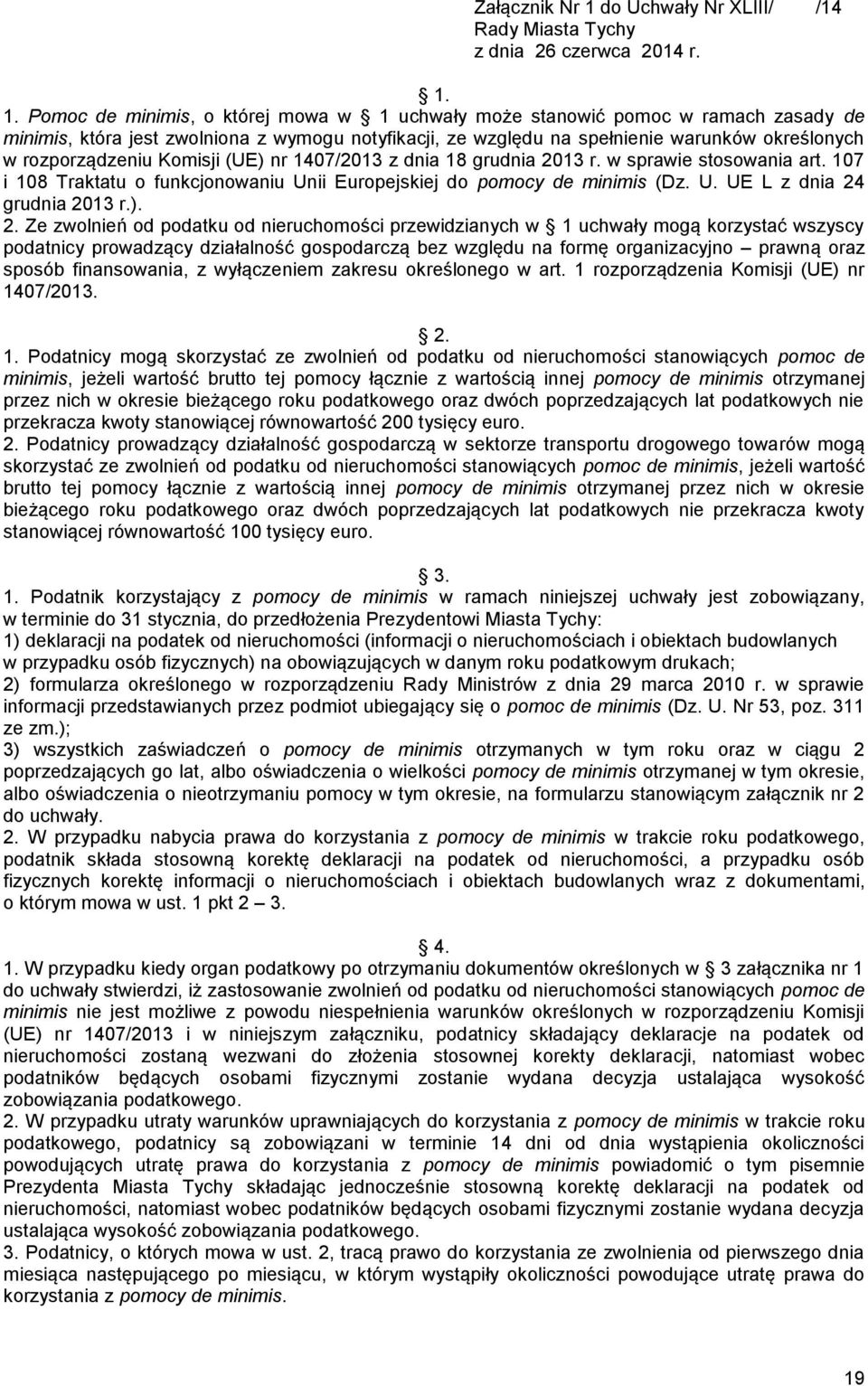 1. Pomoc de minimis, o której mowa w 1 uchwały może stanowić pomoc w ramach zasady de minimis, która jest zwolniona z wymogu notyfikacji, ze względu na spełnienie warunków określonych w