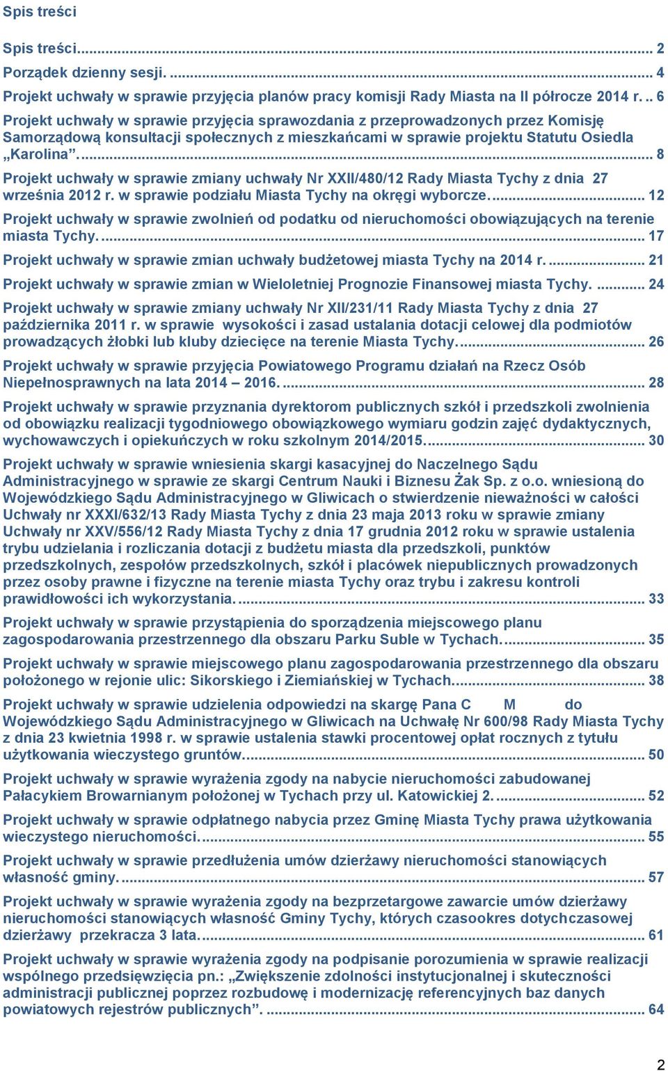 ... 8 Projekt uchwały w sprawie zmiany uchwały Nr XXII/480/12 Rady Miasta Tychy z dnia 27 września 2012 r. w sprawie podziału Miasta Tychy na okręgi wyborcze.