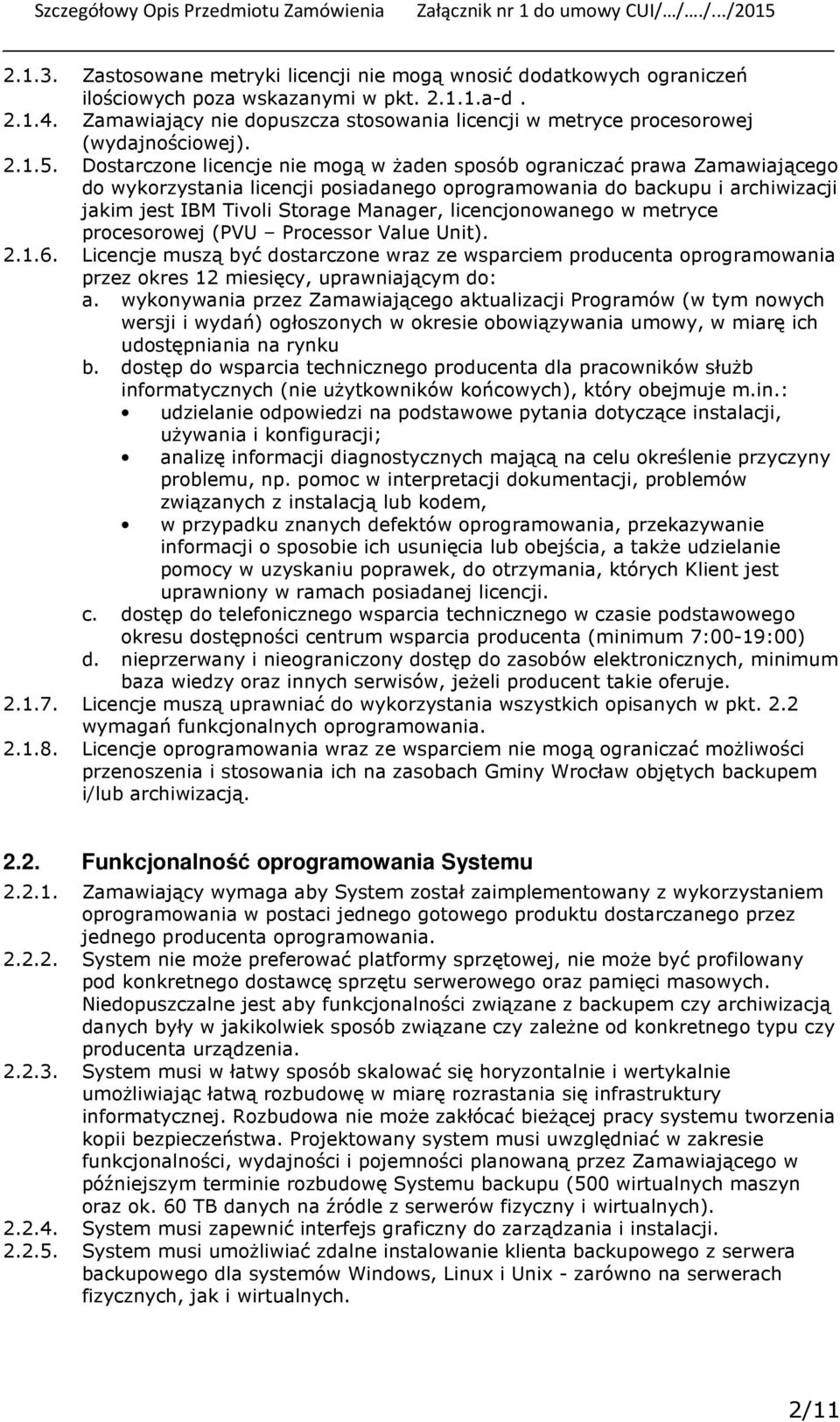 Dostarczone licencje nie mogą w żaden sposób ograniczać prawa Zamawiającego do wykorzystania licencji posiadanego oprogramowania do backupu i archiwizacji jakim jest IBM Tivoli Storage Manager,