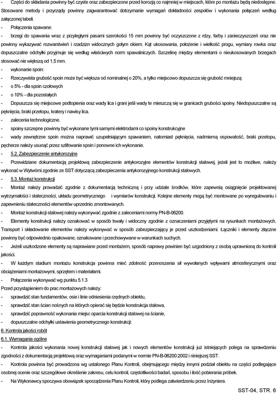 - Połączenia spawane: - brzegi do spawania wraz z przyległymi pasami szerokości 15 mm powinny być oczyszczone z rdzy, farby i zanieczyszczeń oraz nie powinny wykazywać rozwarstwień i rzadzizn