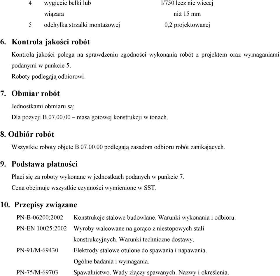 Obmiar robót Jednostkami obmiaru są: Dla pozycji B.07.00.00 masa gotowej konstrukcji w tonach. 8. Odbiór robót Wszystkie roboty objęte B.07.00.00 podlegają zasadom odbioru robót zanikających. 9.