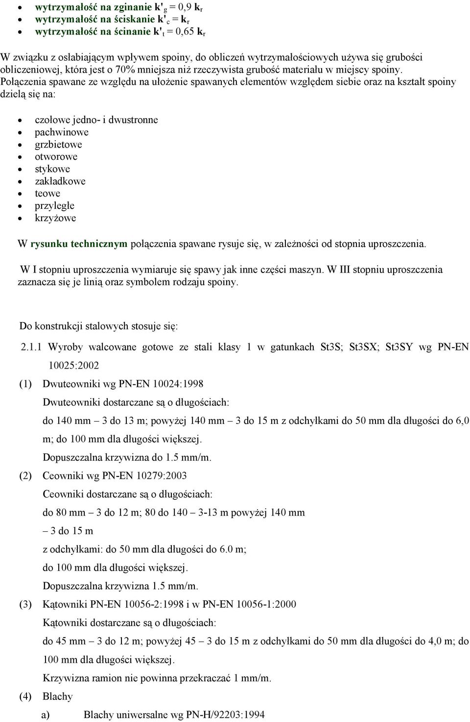 Połączenia spawane ze względu na ułożenie spawanych elementów względem siebie oraz na kształt spoiny dzielą się na: czołowe jedno- i dwustronne pachwinowe grzbietowe otworowe stykowe zakładkowe teowe