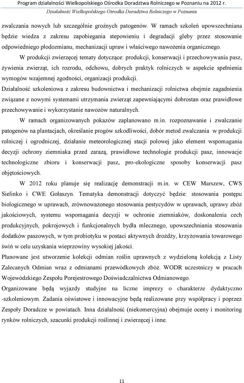 W produkcji zwierzęcej tematy dotyczące: produkcji, konserwacji i przechowywania pasz, żywienia zwierząt, ich rozrodu, odchowu, dobrych praktyk rolniczych w aspekcie spełnienia wymogów wzajemnej