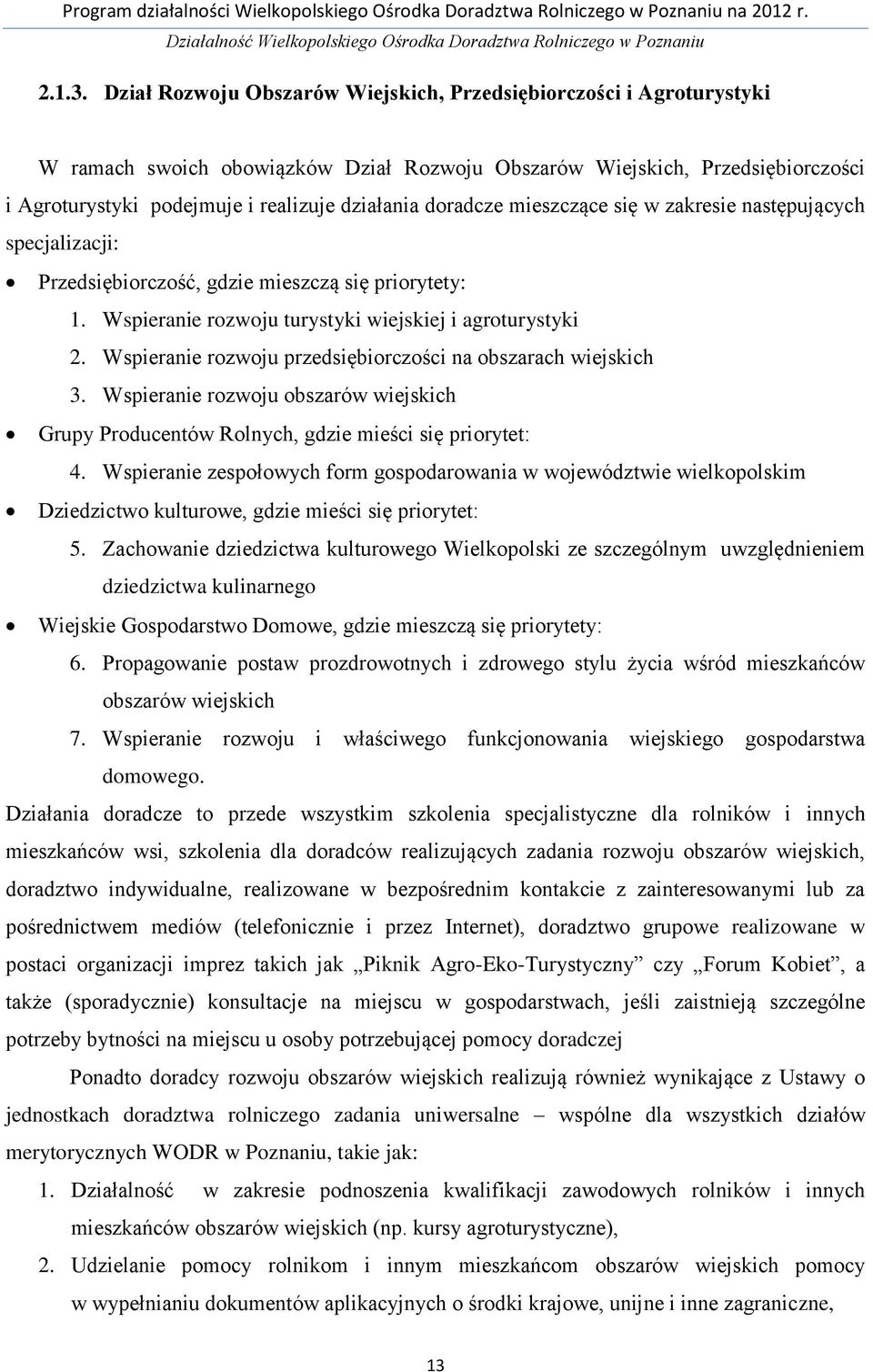 doradcze mieszczące się w zakresie następujących specjalizacji: Przedsiębiorczość, gdzie mieszczą się priorytety: 1. Wspieranie rozwoju turystyki wiejskiej i agroturystyki 2.