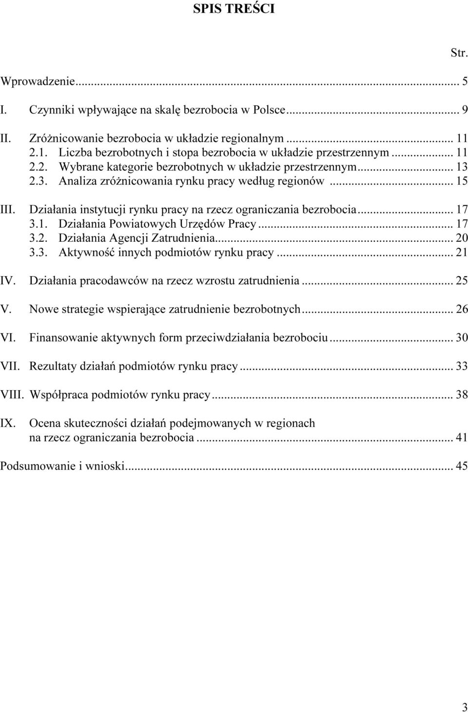 .. 15 III. Działania instytucji rynku pracy na rzecz ograniczania bezrobocia... 17 3.1. Działania Powiatowych Urzędów Pracy... 17 3.2. Działania Agencji Zatrudnienia... 20 3.3. Aktywność innych podmiotów rynku pracy.