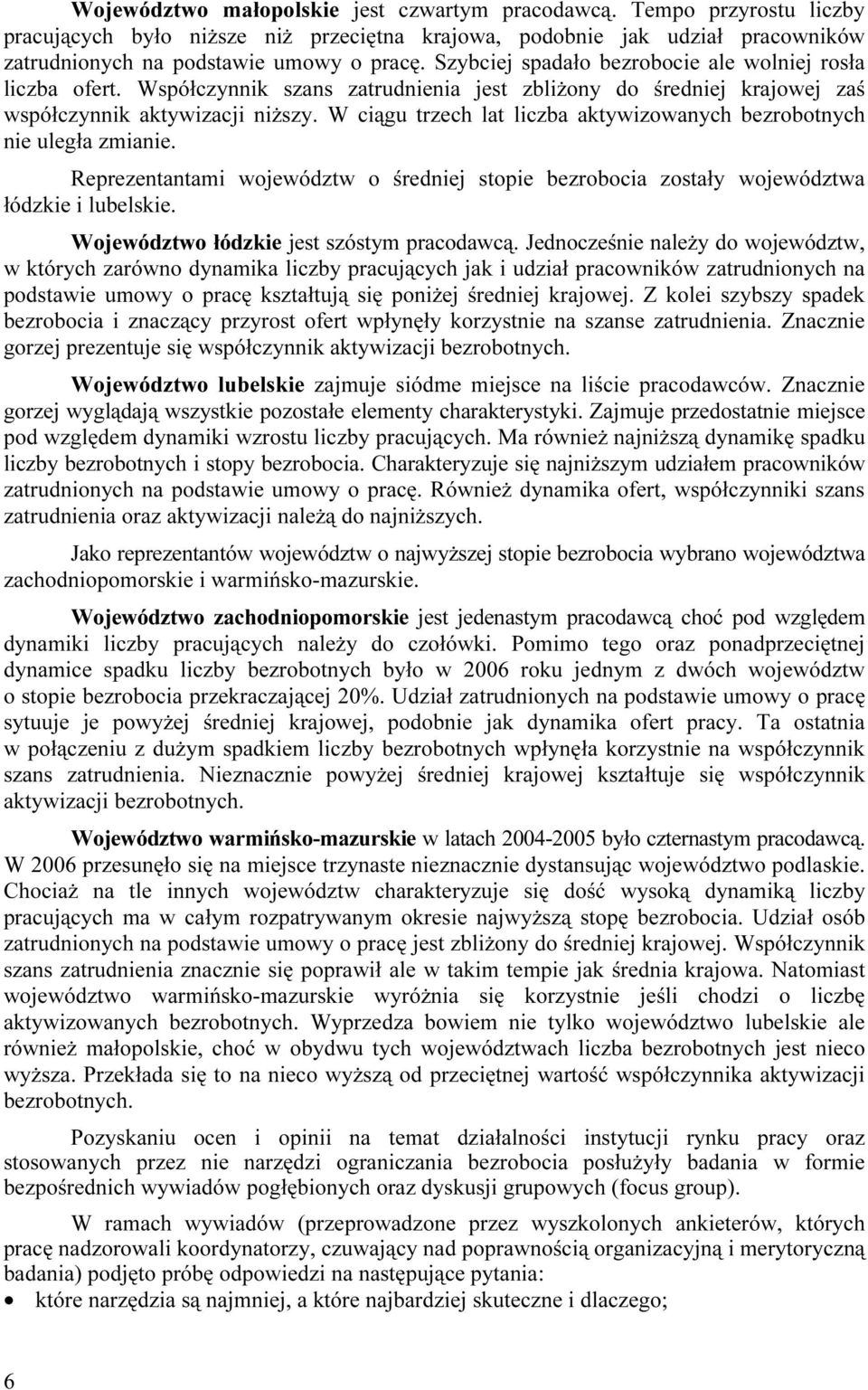 W ciągu trzech lat liczba aktywizowanych bezrobotnych nie uległa zmianie. Reprezentantami województw o średniej stopie bezrobocia zostały województwa łódzkie i lubelskie.