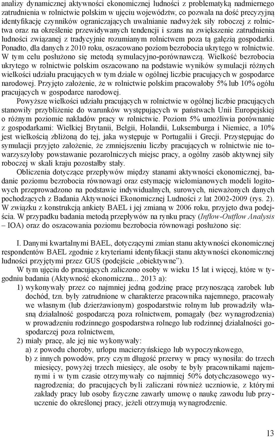 poza tą gałęzią gospodarki. Ponadto, dla danych z 2010 roku, oszacowano poziom bezrobocia ukrytego w rolnictwie. W tym celu posłużono się metodą symulacyjno-porównawczą.