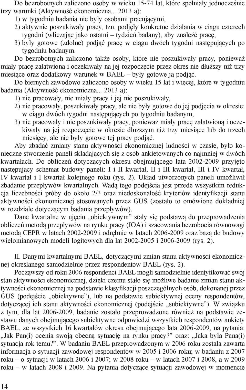 podjęły konkretne działania w ciągu czterech tygodni (wliczając jako ostatni tydzień badany), aby znaleźć pracę, 3) były gotowe (zdolne) podjąć pracę w ciągu dwóch tygodni następujących po tygodniu