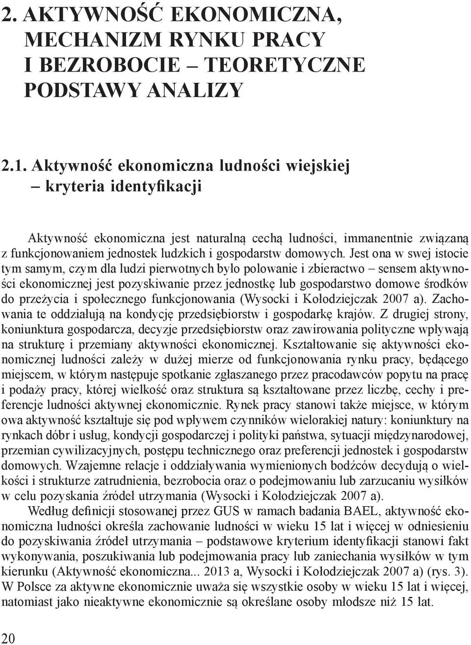 Jest ona w swej istocie tym samym, czym dla ludzi pierwotnych było polowanie i zbieractwo sensem aktywności ekonomicznej jest pozyskiwanie przez jednostkę lub gospodarstwo domowe środków do przeżycia