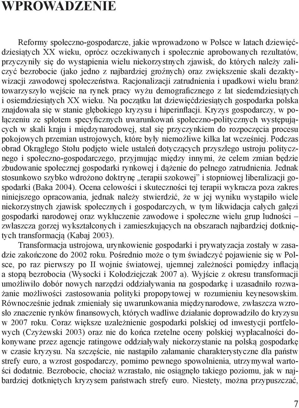 Racjonalizacji zatrudnienia i upadkowi wielu branż towarzyszyło wejście na rynek pracy wyżu demograficznego z lat siedemdziesiątych i osiemdziesiątych XX wieku.