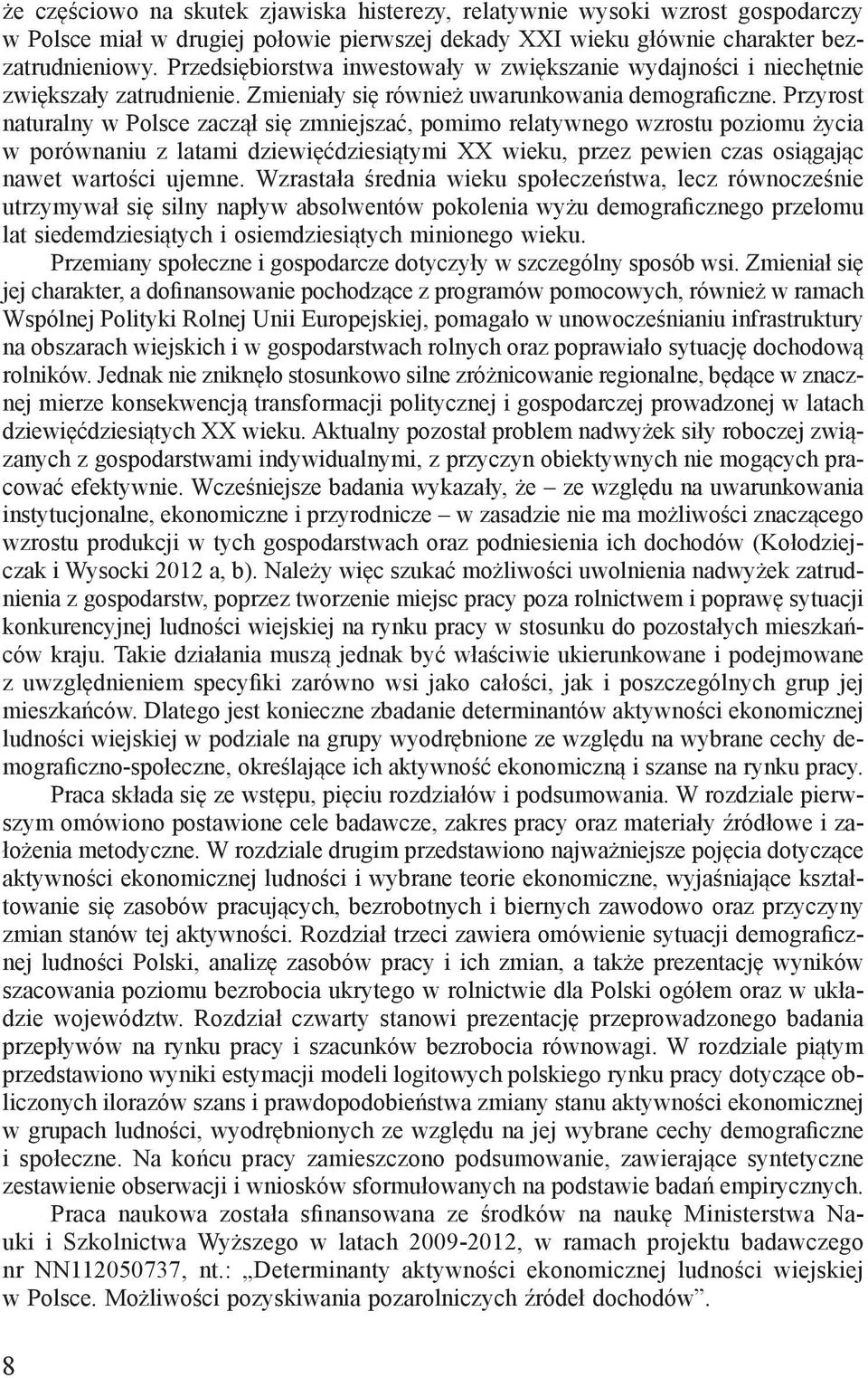 Przyrost naturalny w Polsce zaczął się zmniejszać, pomimo relatywnego wzrostu poziomu życia w porównaniu z latami dziewięćdziesiątymi XX wieku, przez pewien czas osiągając nawet wartości ujemne.