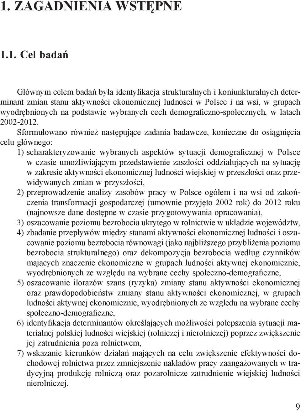 Sformułowano również następujące zadania badawcze, konieczne do osiągnięcia celu głównego: 1) scharakteryzowanie wybranych aspektów sytuacji demograficznej w Polsce w czasie umożliwiającym