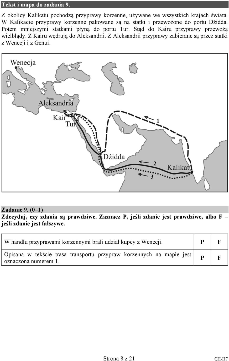 Z Kairu wędrują do Aleksandrii. Z Aleksandrii przyprawy zabierane są przez statki z Wenecji i z Genui. 1 3 2 Zadanie 9. (0 1) Zdecyduj, czy zdania są prawdziwe.