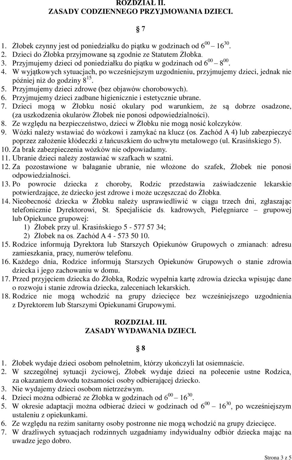 Przyjmujemy dzieci zadbane higienicznie i estetycznie ubrane. 7. Dzieci mogą w Żłobku nosić okulary pod warunkiem, że są dobrze osadzone, (za uszkodzenia okularów Żłobek nie ponosi odpowiedzialności).