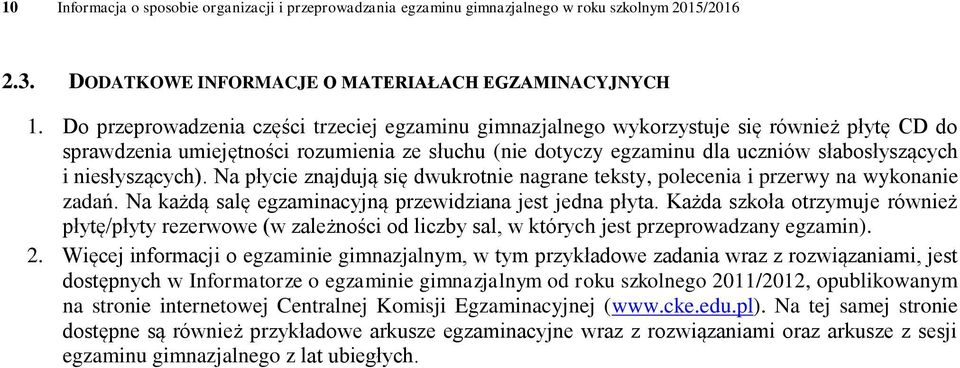 niesłyszących). Na płycie znajdują się dwukrotnie nagrane teksty, polecenia i przerwy na wykonanie zadań. Na każdą salę egzaminacyjną przewidziana jest jedna płyta.