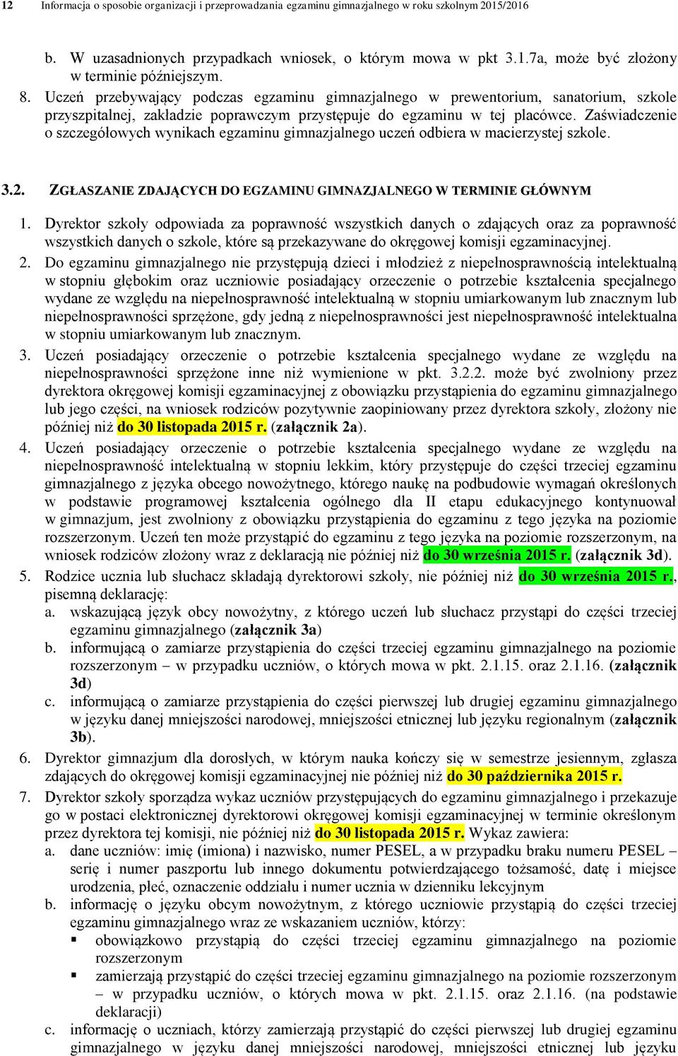 Zaświadczenie o szczegółowych wynikach egzaminu gimnazjalnego uczeń odbiera w macierzystej szkole. 3.2. ZGŁASZANIE ZDAJĄCYCH DO EGZAMINU GIMNAZJALNEGO W TERMINIE GŁÓWNYM 1.