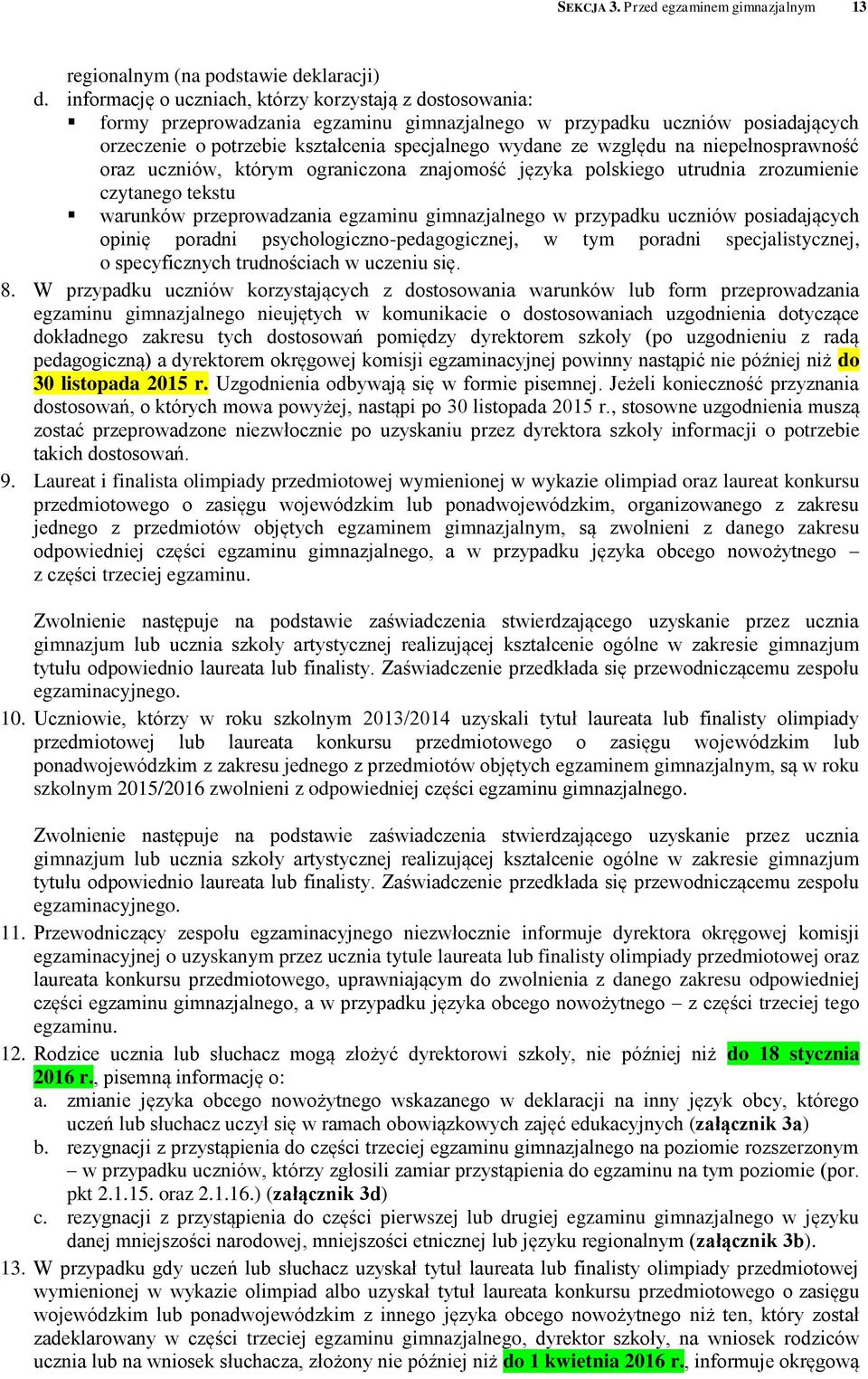 względu na niepełnosprawność oraz uczniów, którym ograniczona znajomość języka polskiego utrudnia zrozumienie czytanego tekstu warunków przeprowadzania egzaminu gimnazjalnego w przypadku uczniów