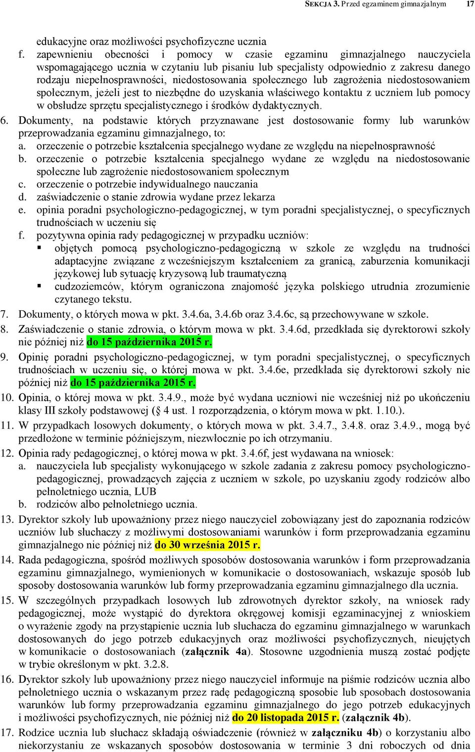 niedostosowania społecznego lub zagrożenia niedostosowaniem społecznym, jeżeli jest to niezbędne do uzyskania właściwego kontaktu z uczniem lub pomocy w obsłudze sprzętu specjalistycznego i środków