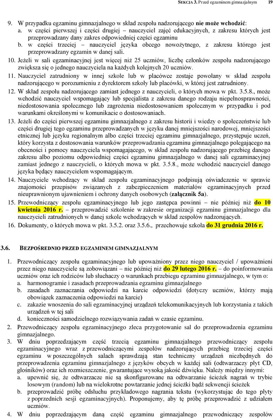 w części trzeciej nauczyciel języka obcego nowożytnego, z zakresu którego jest przeprowadzany egzamin w danej sali. 10.